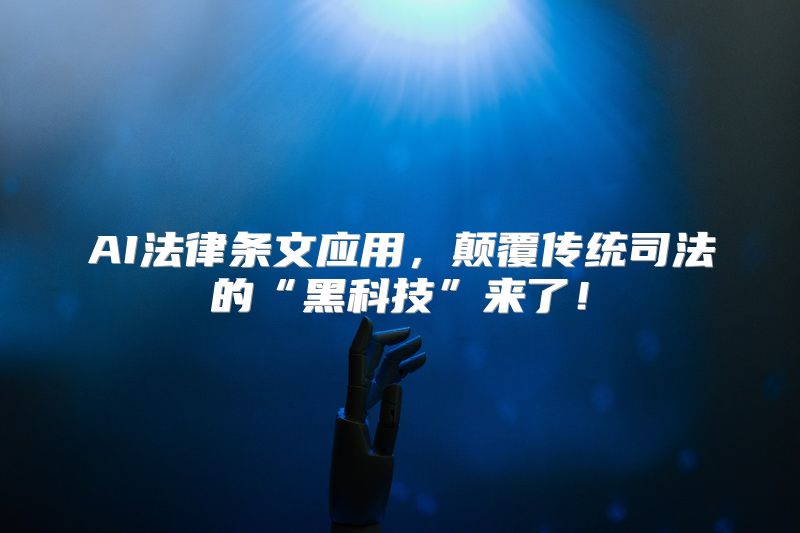 AI法律条文应用，颠覆传统司法的“黑科技”来了！