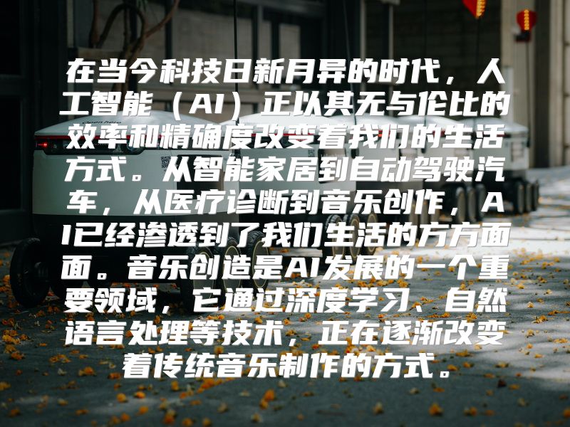 在当今科技日新月异的时代，人工智能（AI）正以其无与伦比的效率和精确度改变着我们的生活方式。从智能家居到自动驾驶汽车，从医疗诊断到音乐创作，AI已经渗透到了我们生活的方方面面。音乐创造是AI发展的一个重要领域，它通过深度学习、自然语言处理等技术，正在逐渐改变着传统音乐制作的方式。