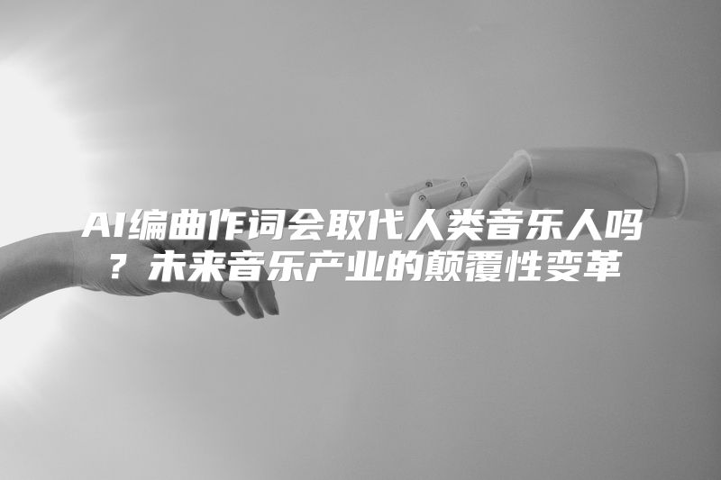 AI编曲作词会取代人类音乐人吗？未来音乐产业的颠覆性变革