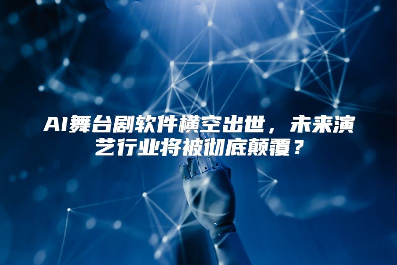AI舞台剧软件横空出世，未来演艺行业将被彻底颠覆？