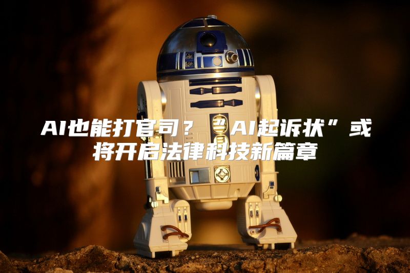 AI也能打官司？“AI起诉状”或将开启法律科技新篇章