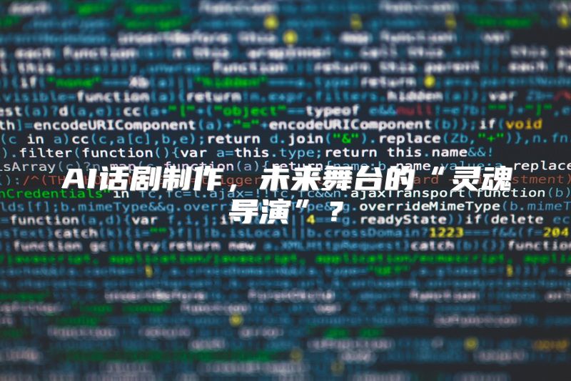 AI话剧制作，未来舞台的“灵魂导演”？