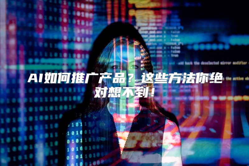 AI如何推广产品？这些方法你绝对想不到！