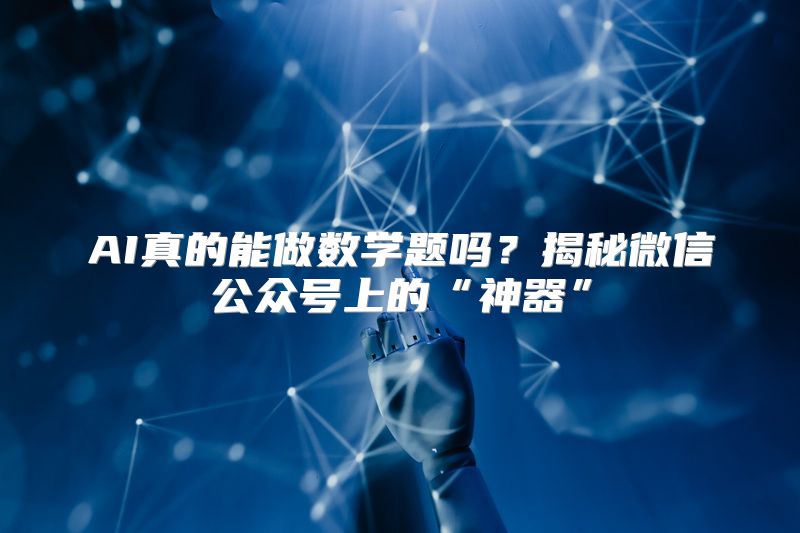 AI真的能做数学题吗？揭秘微信公众号上的“神器”