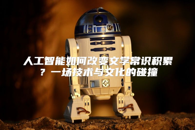 人工智能如何改变文学常识积累？一场技术与文化的碰撞