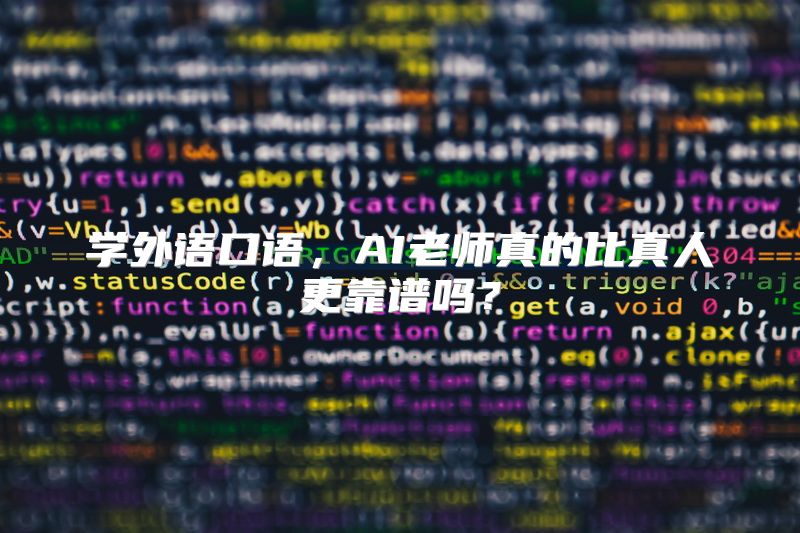 学外语口语，AI老师真的比真人更靠谱吗？