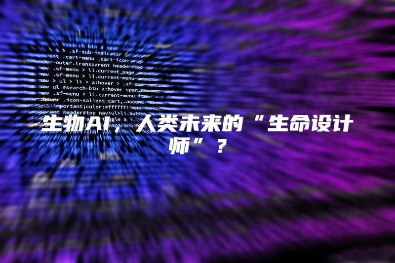 生物AI，人类未来的“生命设计师”？