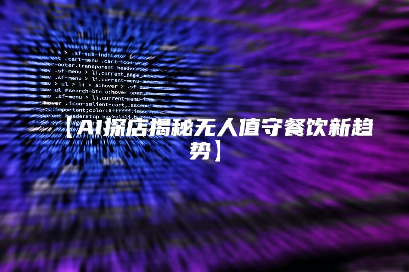 【AI探店揭秘无人值守餐饮新趋势】