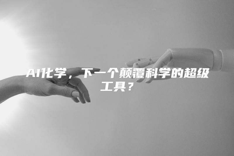 AI化学，下一个颠覆科学的超级工具？