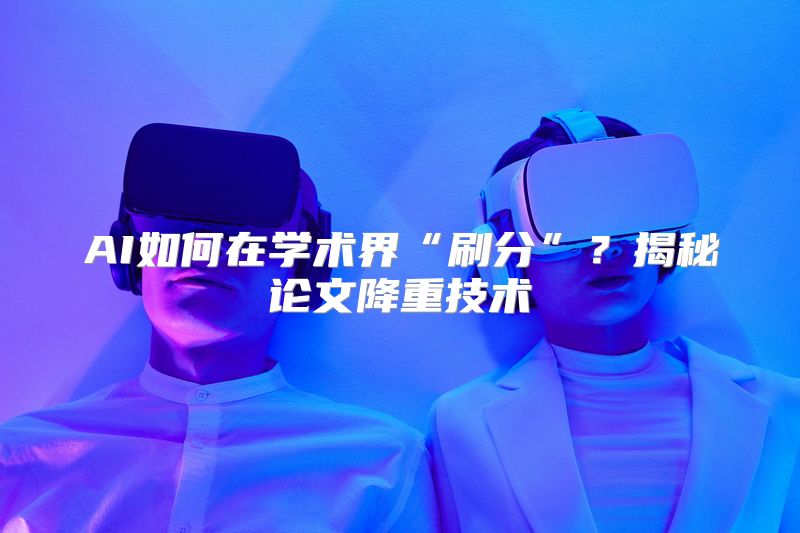 AI如何在学术界“刷分”？揭秘论文降重技术