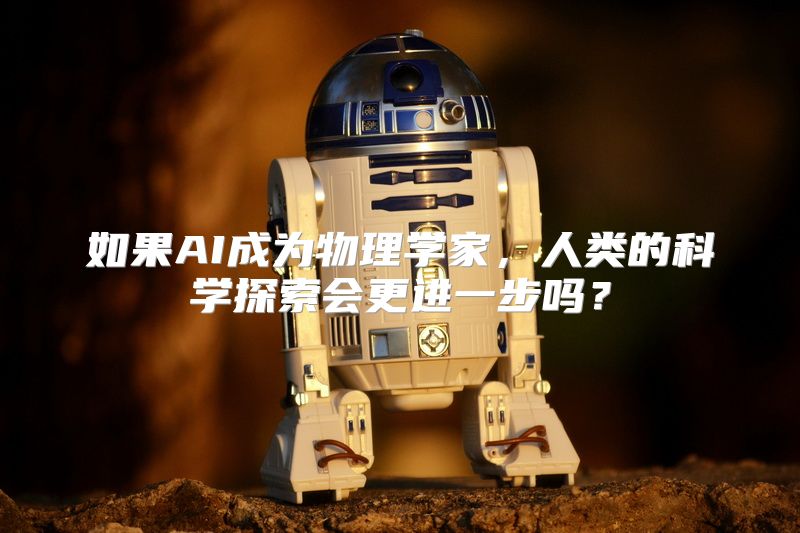 如果AI成为物理学家，人类的科学探索会更进一步吗？