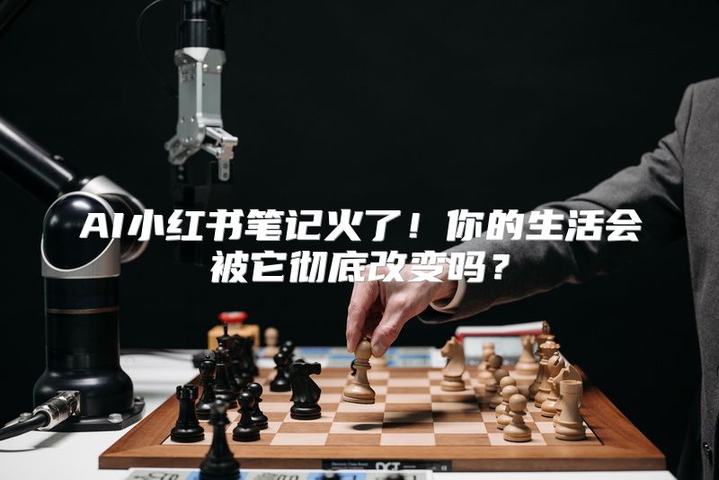 AI小红书笔记火了！你的生活会被它彻底改变吗？