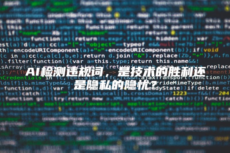AI检测违规词，是技术的胜利还是隐私的隐忧？