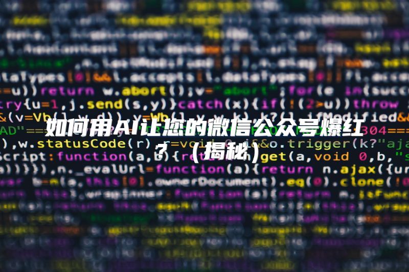 如何用AI让您的微信公众号爆红？（揭秘）