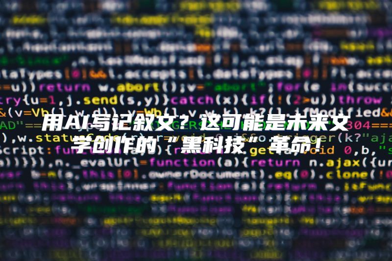 用AI写记叙文？这可能是未来文学创作的“黑科技”革命！