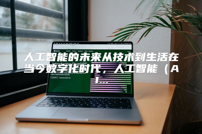 人工智能的未来从技术到生活在当今数字化时代，人工智能（AI...