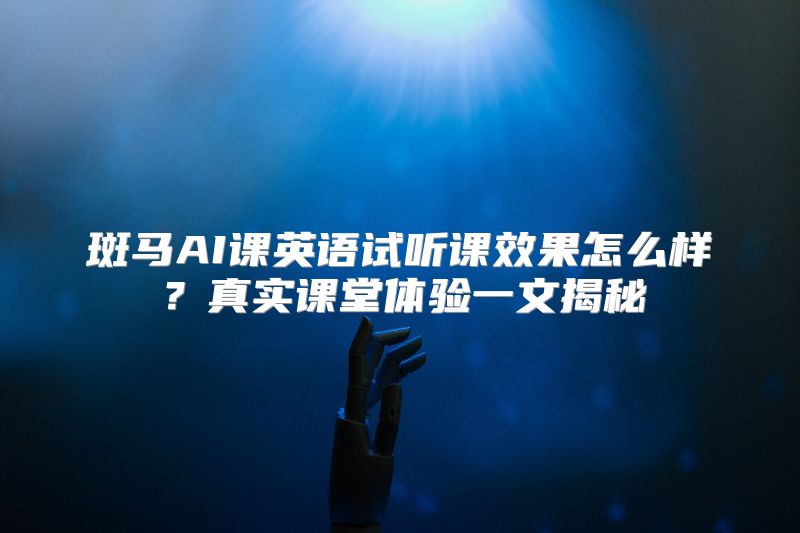斑马AI课英语试听课效果怎么样？真实课堂体验一文揭秘