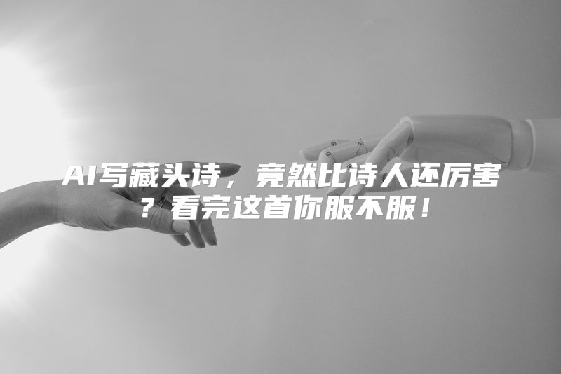 AI写藏头诗，竟然比诗人还厉害？看完这首你服不服！