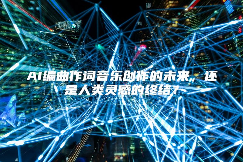 AI编曲作词音乐创作的未来，还是人类灵感的终结？
