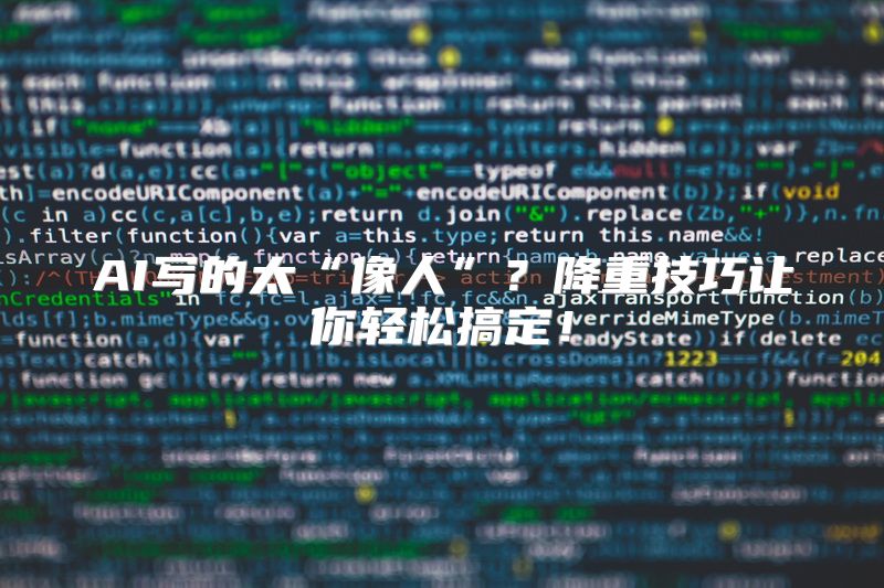 AI写的太“像人”？降重技巧让你轻松搞定！