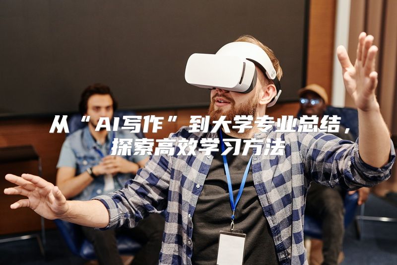 从“AI写作”到大学专业总结，探索高效学习方法