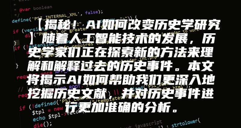 【揭秘！AI如何改变历史学研究】随着人工智能技术的发展，历史学家们正在探索新的方法来理解和解释过去的历史事件。本文将揭示AI如何帮助我们更深入地挖掘历史文献，并对历史事件进行更加准确的分析。