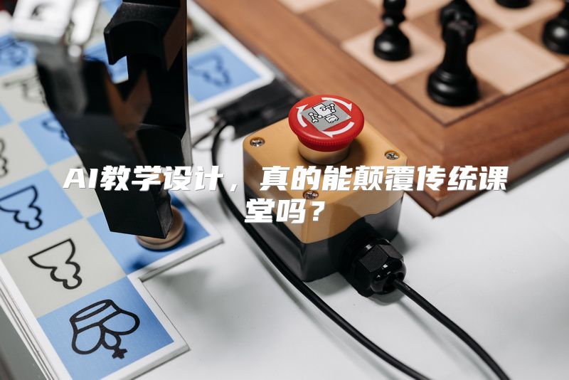 AI教学设计，真的能颠覆传统课堂吗？