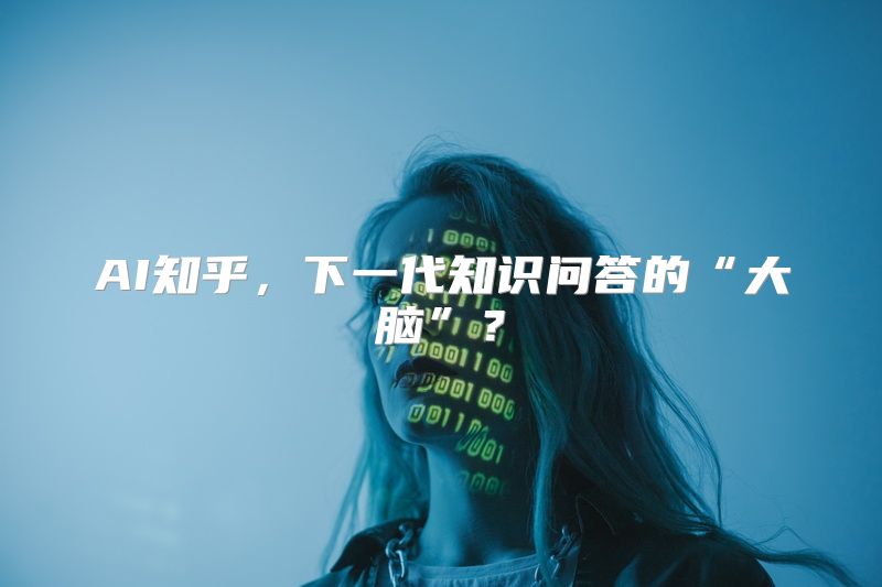 AI知乎，下一代知识问答的“大脑”？