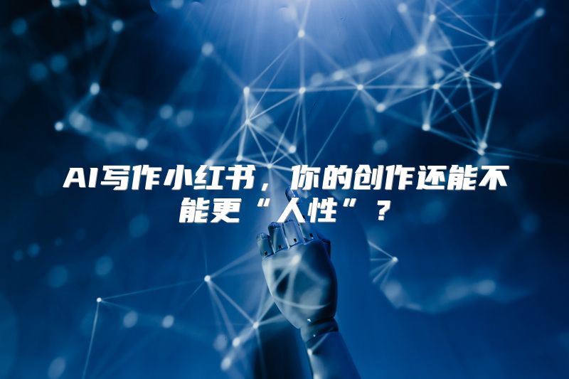 AI写作小红书，你的创作还能不能更“人性”？