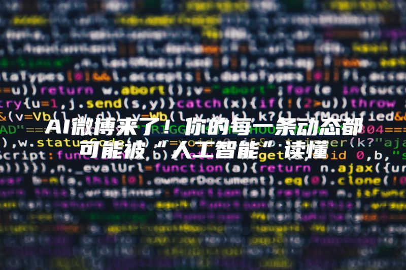 AI微博来了！你的每一条动态都可能被“人工智能”读懂