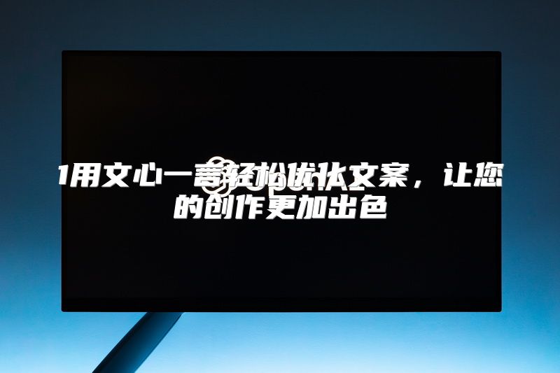 1用文心一言轻松优化文案，让您的创作更加出色