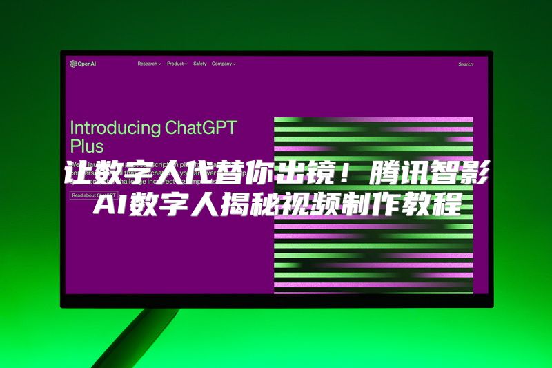 让数字人代替你出镜！腾讯智影AI数字人揭秘视频制作教程