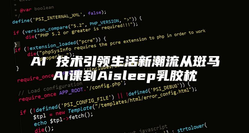 AI 技术引领生活新潮流从斑马AI课到Aisleep乳胶枕