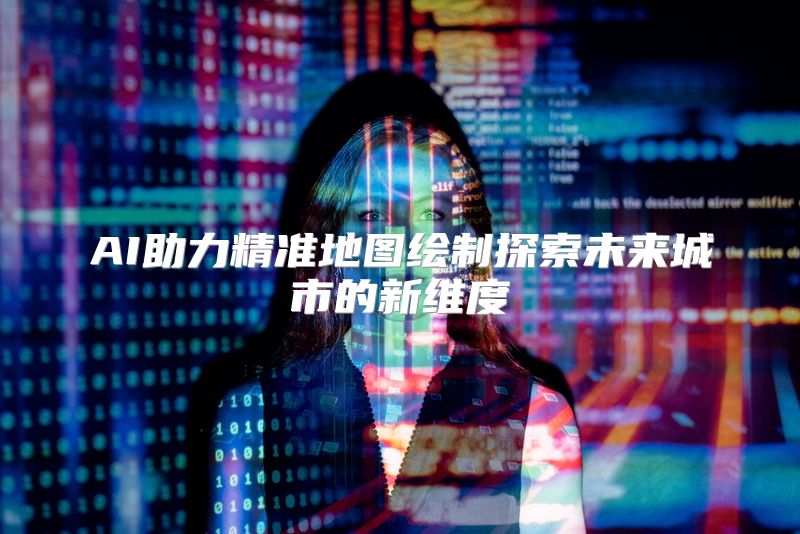 AI助力精准地图绘制探索未来城市的新维度