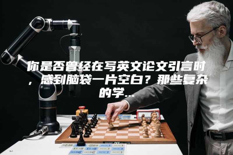 你是否曾经在写英文论文引言时，感到脑袋一片空白？那些复杂的学...