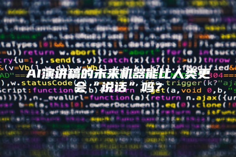 AI演讲稿的未来机器能比人类更会“说话”吗？