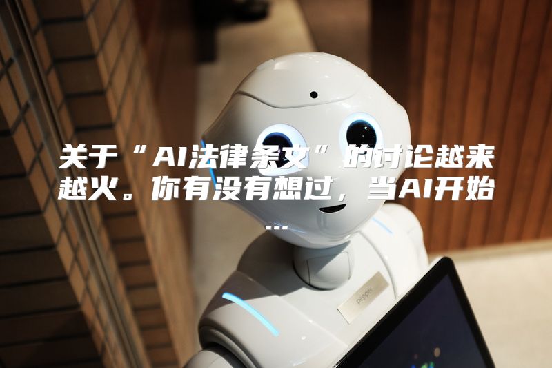 关于“AI法律条文”的讨论越来越火。你有没有想过，当AI开始...