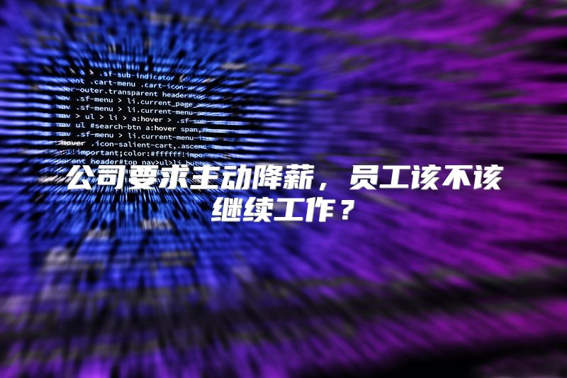 公司要求主动降薪，员工该不该继续工作？