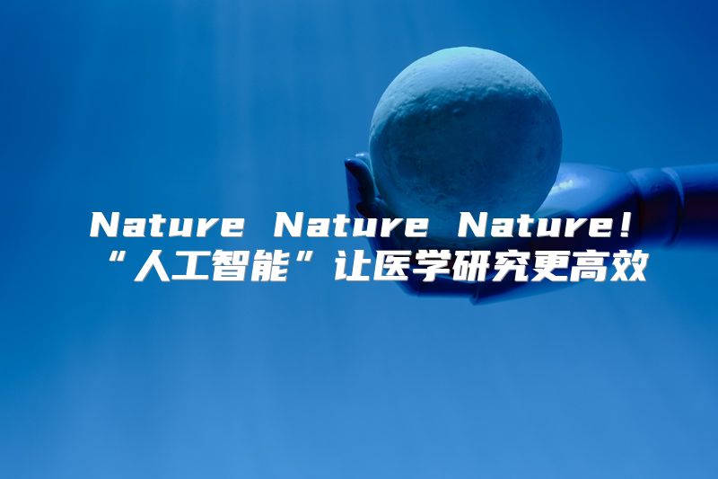 Nature Nature Nature！“人工智能”让医学研究更高效