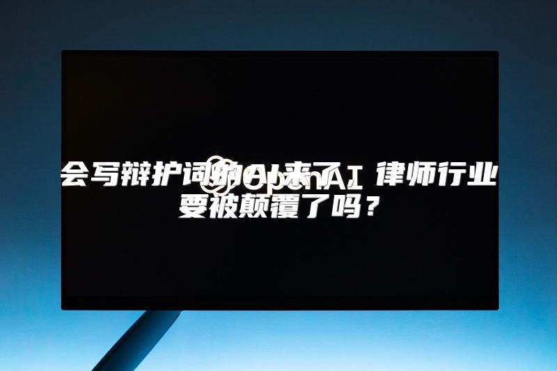 会写辩护词的AI来了，律师行业要被颠覆了吗？