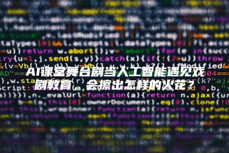 AI课堂舞台剧当人工智能遇见戏剧教育，会擦出怎样的火花？