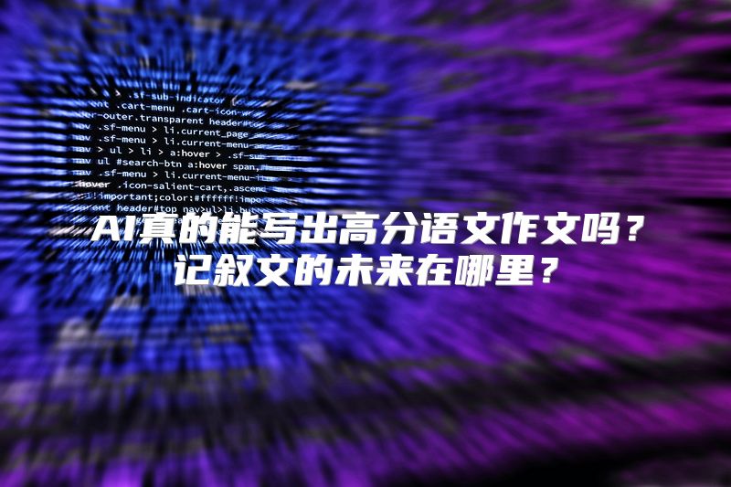 AI真的能写出高分语文作文吗？记叙文的未来在哪里？