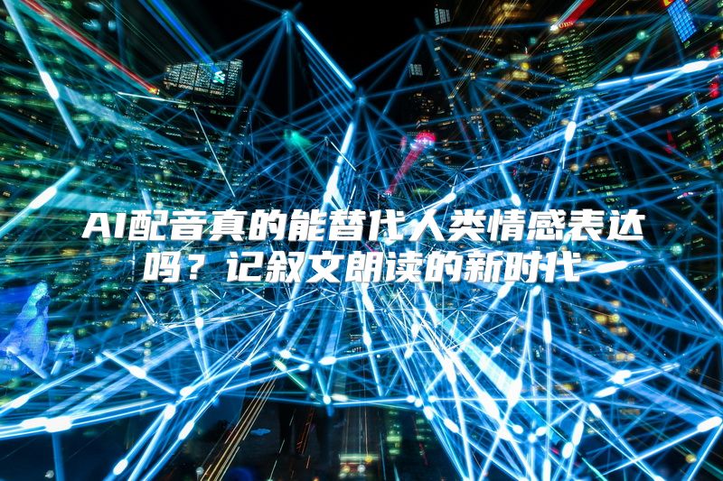 AI配音真的能替代人类情感表达吗？记叙文朗读的新时代