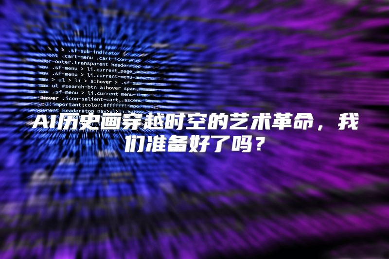 AI历史画穿越时空的艺术革命，我们准备好了吗？