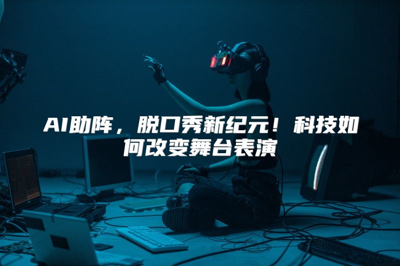 AI助阵，脱口秀新纪元！科技如何改变舞台表演
