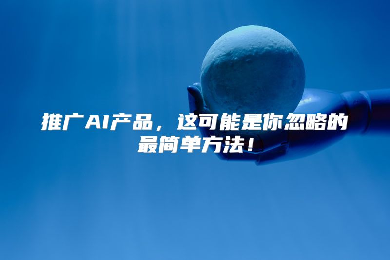 推广AI产品，这可能是你忽略的最简单方法！