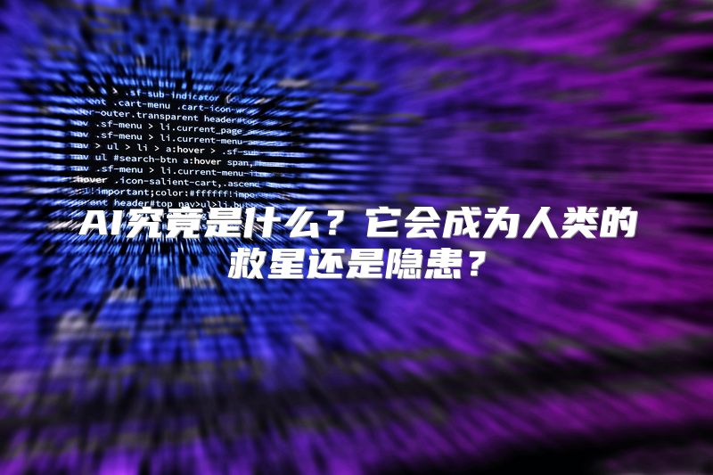AI究竟是什么？它会成为人类的救星还是隐患？