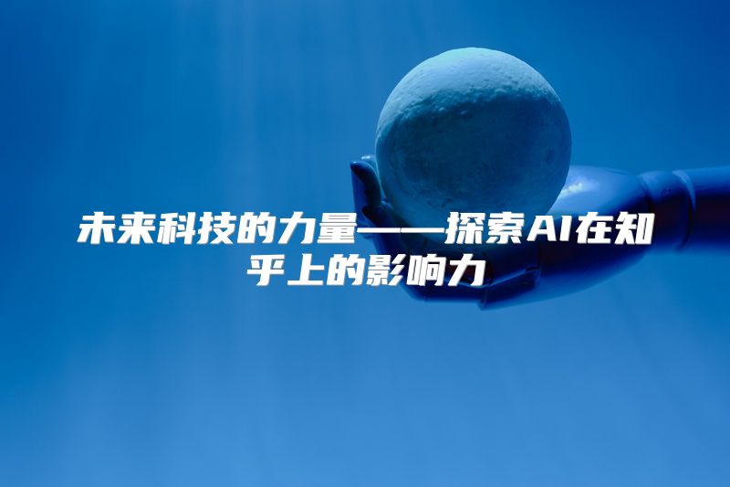 未来科技的力量——探索AI在知乎上的影响力