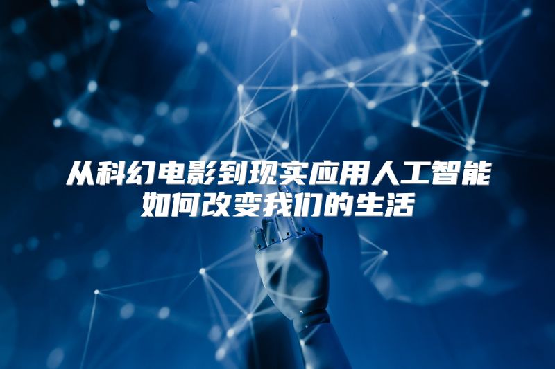 从科幻电影到现实应用人工智能如何改变我们的生活