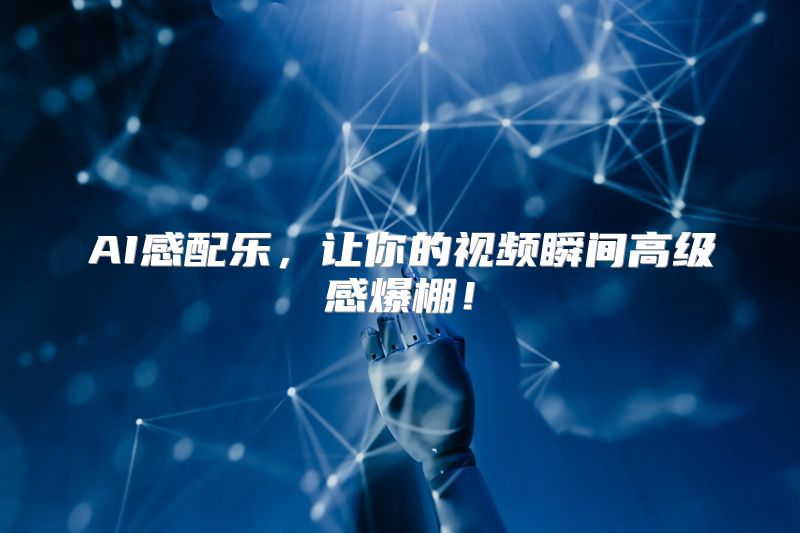 AI感配乐，让你的视频瞬间高级感爆棚！